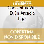 Concentus Vii - Et In Arcadia Ego cd musicale di Concentus Vii