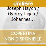 Joseph Haydn / Gyorgy Ligeti / Johannes Brahms - Haydn, Ligeti & Brahms cd