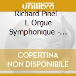 Richard Pinel - L Orgue Symphonique - French Organ Works cd musicale di Richard Pinel