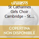 St Catharines Girls Choir Cambridge - St Catharine's Girls Choir cd musicale di Ave Maria