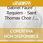 Gabriel Faure' - Requiem - Saint Thomas Choir / Scott cd