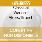 Classical Vienna - Akers/Branch cd musicale di Classical Vienna
