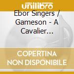 Ebor Singers / Gameson - A Cavalier Christmas cd musicale di Ebor Singers/Gameson