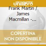 Frank Martin / James Macmillan - Passion & Polyphony cd musicale di Frank Martin / James Macmillan