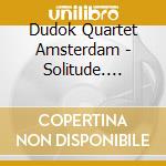 Dudok Quartet Amsterdam - Solitude. Works For String Quartet cd