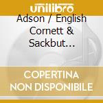 Adson / English Cornett & Sackbut Ensemble - Music For Windy Instruments cd musicale di English Cornett & Sackbut Ensemble