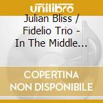 Julian Bliss / Fidelio Trio - In The Middle Of Things cd musicale di Gordon,Michael Zev