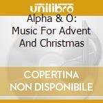 Alpha & O: Music For Advent And Christmas cd