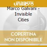 Marco Galvani - Invisible Cities cd musicale