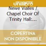 Newe Vialles / Chapel Choir Of Trinity Hall: See, See, The Word Is Incarnate cd