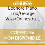 Leonore Piano Trio/George Vass/Orchestra Nova - Chamber Music And Works For String Orchestra cd