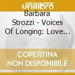 Barbara Strozzi - Voices Of Longing: Love Songs From 17Th-Century Venice cd