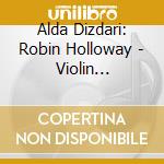 Alda Dizdari: Robin Holloway - Violin Concerto & Solo Sonata cd