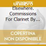Elsewhere. Commissions For Clarinet By Bingham/Beamish/Hellawell/Matthews cd