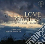 James Geer / Ronald Woodley - Come. Let Us Make Love Deathless: Holst, Holbrooke cd