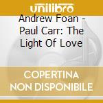 Andrew Foan - Paul Carr: The Light Of Love cd musicale