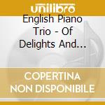 English Piano Trio - Of Delights And Passions cd musicale