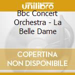 Bbc Concert Orchestra - La Belle Dame cd