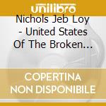 Nichols Jeb Loy - United States Of The Broken Hearted cd
