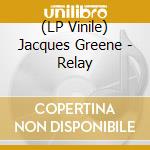 (LP Vinile) Jacques Greene - Relay vinile