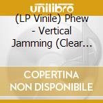 (LP Vinile) Phew - Vertical Jamming (Clear Vinyl) lp vinile
