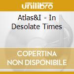 Atlas&I - In Desolate Times cd