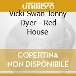 Vicki Swan Jonny Dyer - Red House cd musicale di Vicki Swan Jonny Dyer
