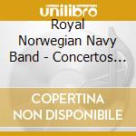 Royal Norwegian Navy Band - Concertos For Wind Instruments