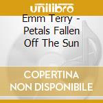 Emm Terry - Petals Fallen Off The Sun cd
