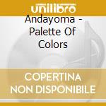 Andayoma - Palette Of Colors cd musicale di Andayoma