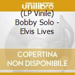 (LP Vinile) Bobby Solo - Elvis Lives vinile