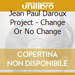 Jean Paul Daroux Project - Change Or No Change cd