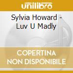 Sylvia Howard - Luv U Madly cd