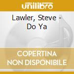 Lawler, Steve - Do Ya cd musicale di Lawler, Steve