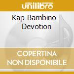 Kap Bambino - Devotion cd musicale di Kap Bambino