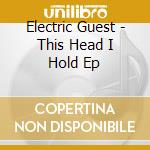 Electric Guest - This Head I Hold Ep cd
