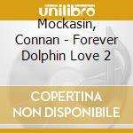 Mockasin, Connan - Forever Dolphin Love 2 cd musicale di Mockasin, Connan
