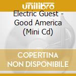 Electric Guest - Good America (Mini Cd) cd