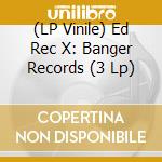(LP Vinile) Ed Rec X: Banger Records (3 Lp) lp vinile di Banger Ed