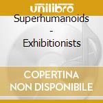 Superhumanoids - Exhibitionists cd