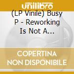 (LP Vinile) Busy P - Reworking Is Not A Crime vinile