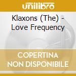 Klaxons (The) - Love Frequency cd musicale di Klaxons