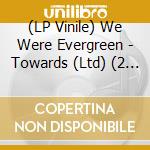(LP Vinile) We Were Evergreen - Towards (Ltd) (2 Lp) vinile