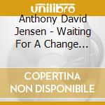 Anthony David Jensen - Waiting For A Change To Come cd musicale di Anthony David Jensen