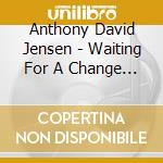 Anthony David Jensen - Waiting For A Change To Come cd