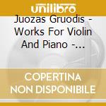 Juozas Gruodis - Works For Violin And Piano - Christopher Horner, Violin cd musicale di Juozas Gruodis