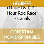(Music Dvd) 24 Hour Rod Race - Canals cd