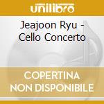 Jeajoon Ryu - Cello Concerto cd musicale di Jeajoon Ryu