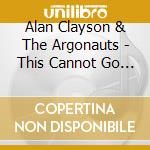 Alan Clayson & The Argonauts - This Cannot Go On.. cd