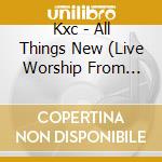 Kxc - All Things New (Live Worship From King\'S Cross) cd